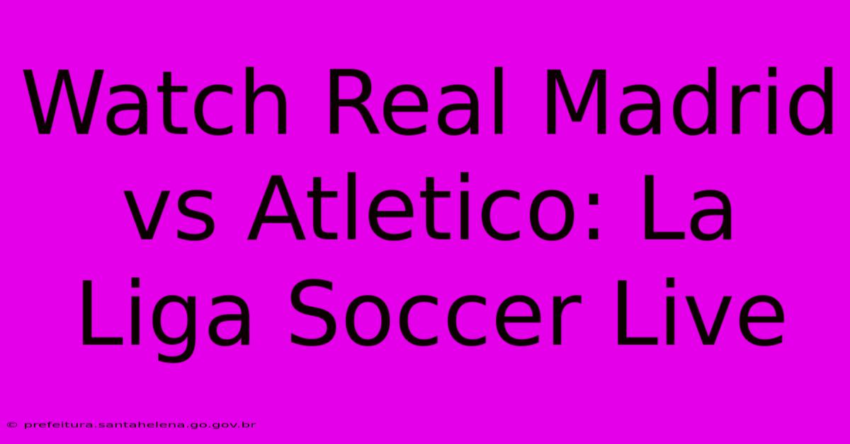 Watch Real Madrid Vs Atletico: La Liga Soccer Live Watch Real Madrid Vs Atletico: La Liga Soccer Live