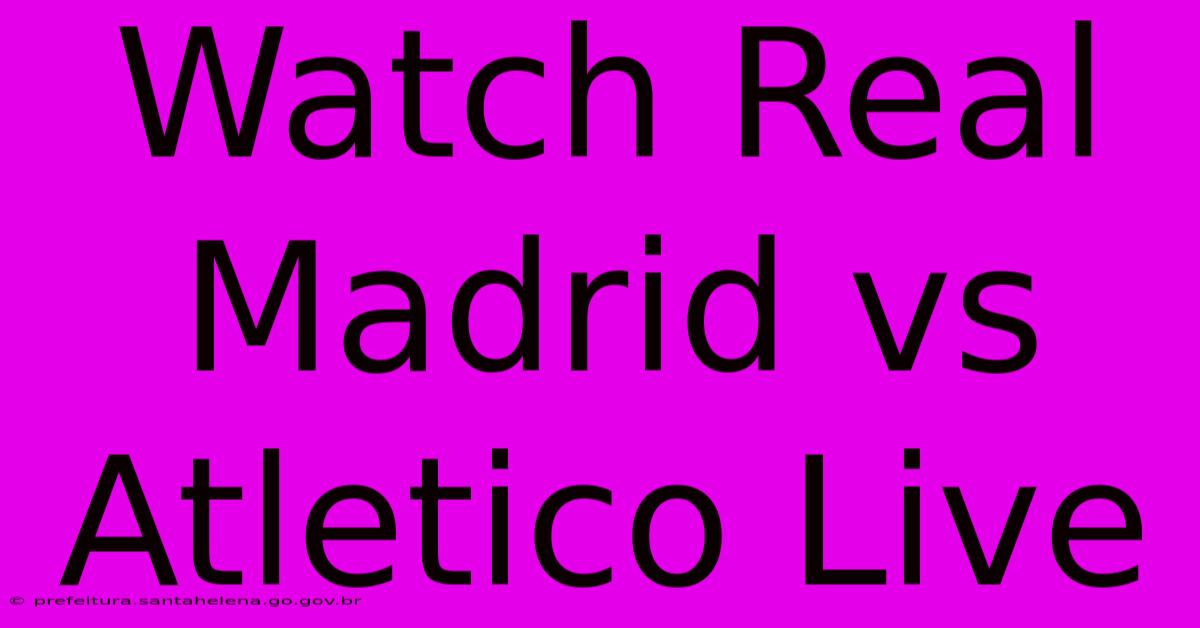 Watch Real Madrid Vs Atletico Live Watch Real Madrid Vs Atletico Live