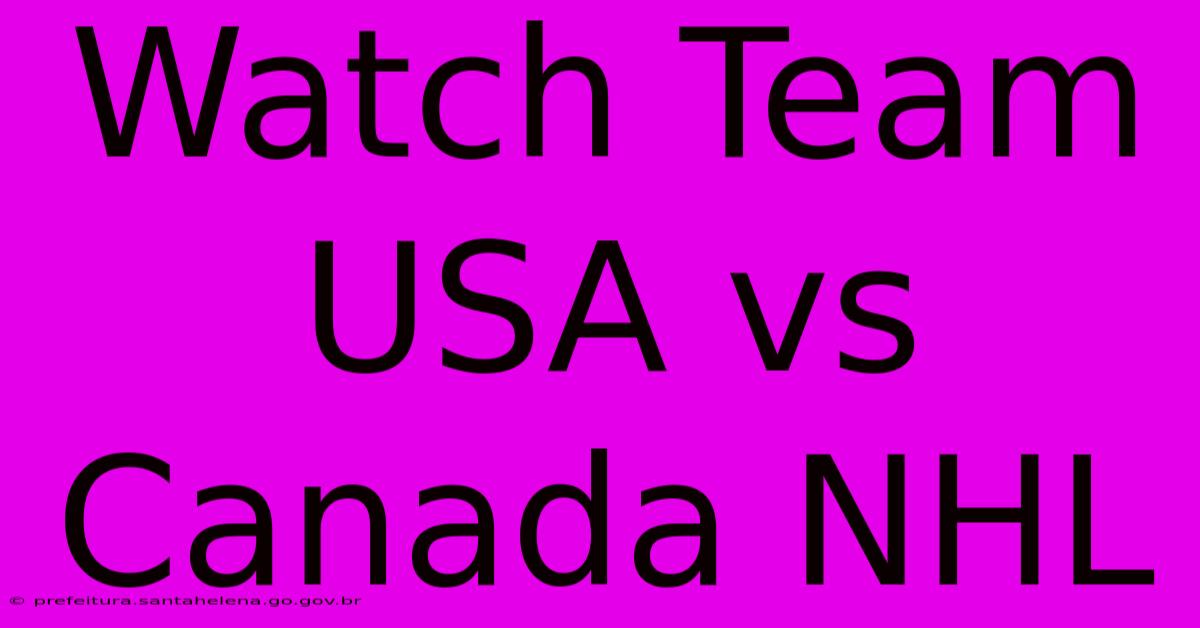 Watch Team USA Vs Canada NHL Watch Team USA Vs Canada NHL