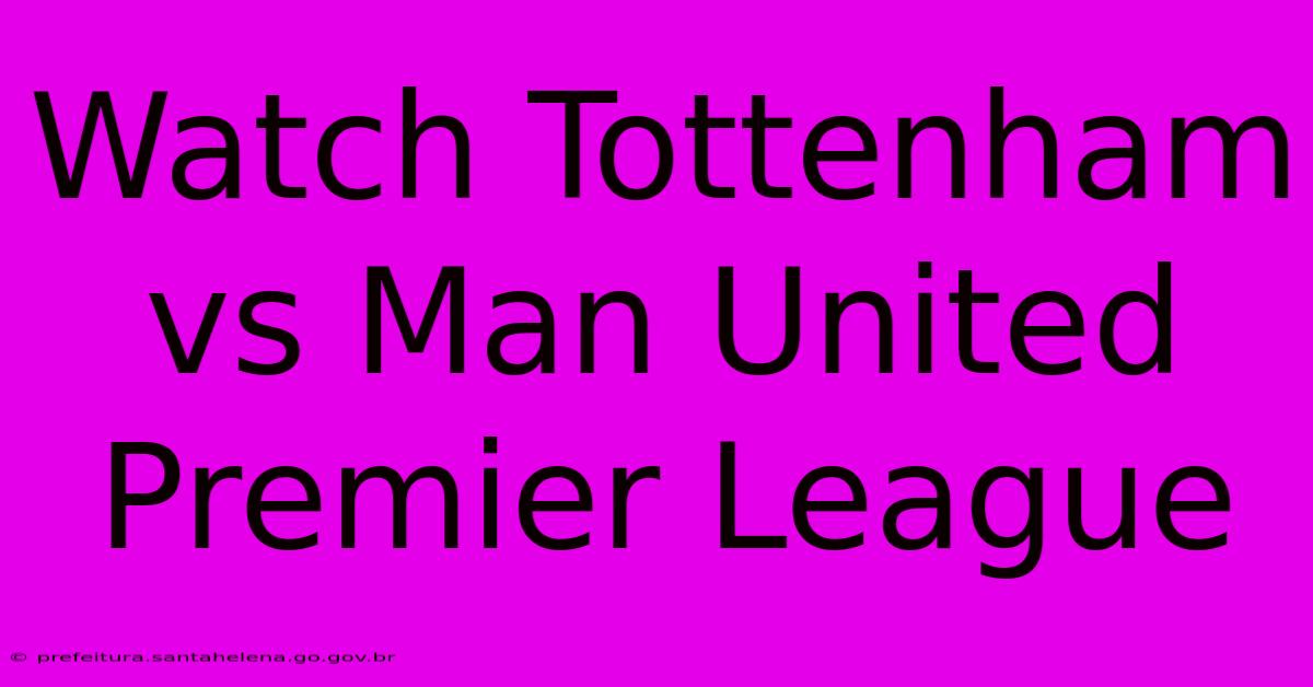 Watch Tottenham Vs Man United Premier League Watch Tottenham Vs Man United Premier League