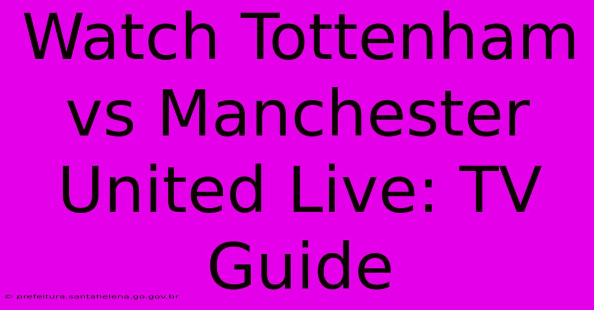 Watch Tottenham Vs Manchester United Live: TV Guide Watch Tottenham Vs Manchester United Live: TV Guide