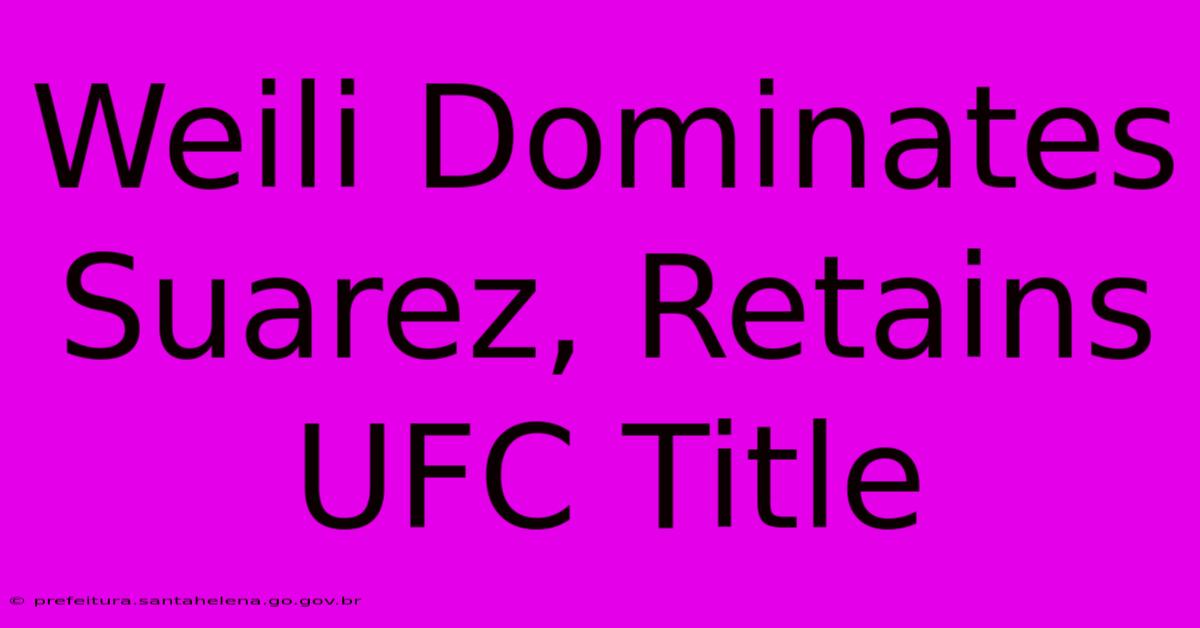 Weili Dominates Suarez, Retains UFC Title Weili Dominates Suarez, Retains UFC Title
