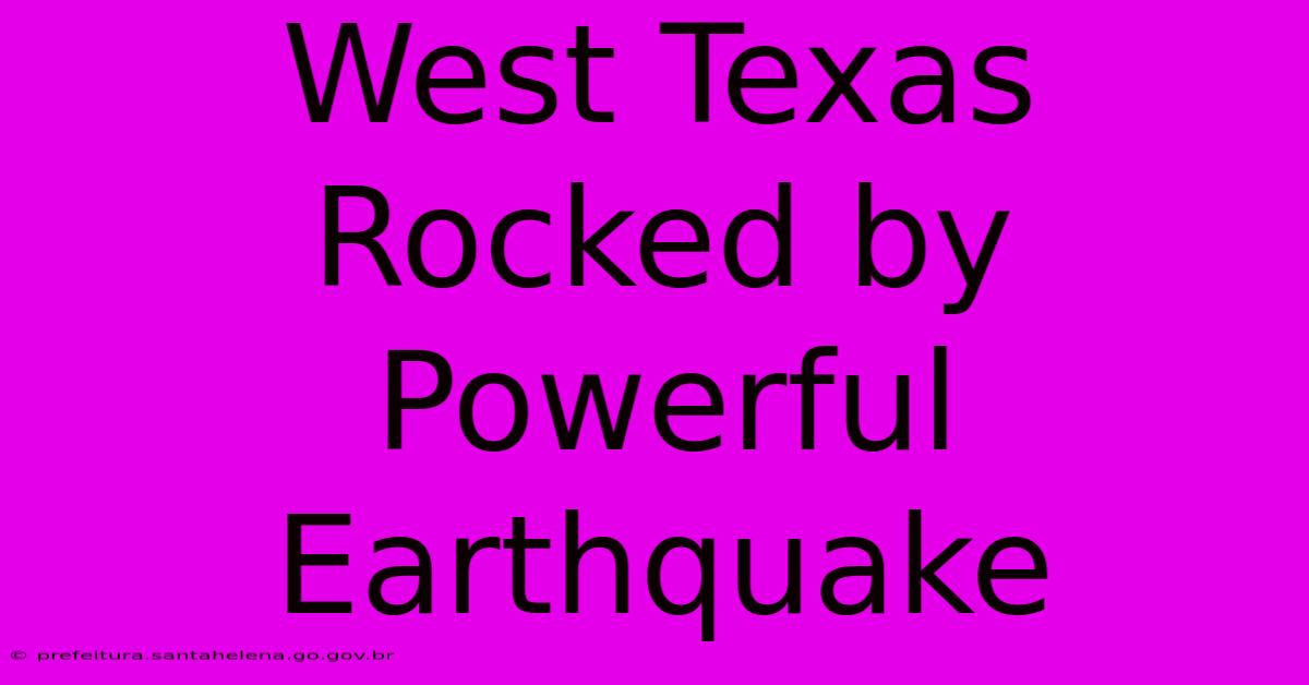 West Texas Rocked By Powerful Earthquake West Texas Rocked By Powerful Earthquake