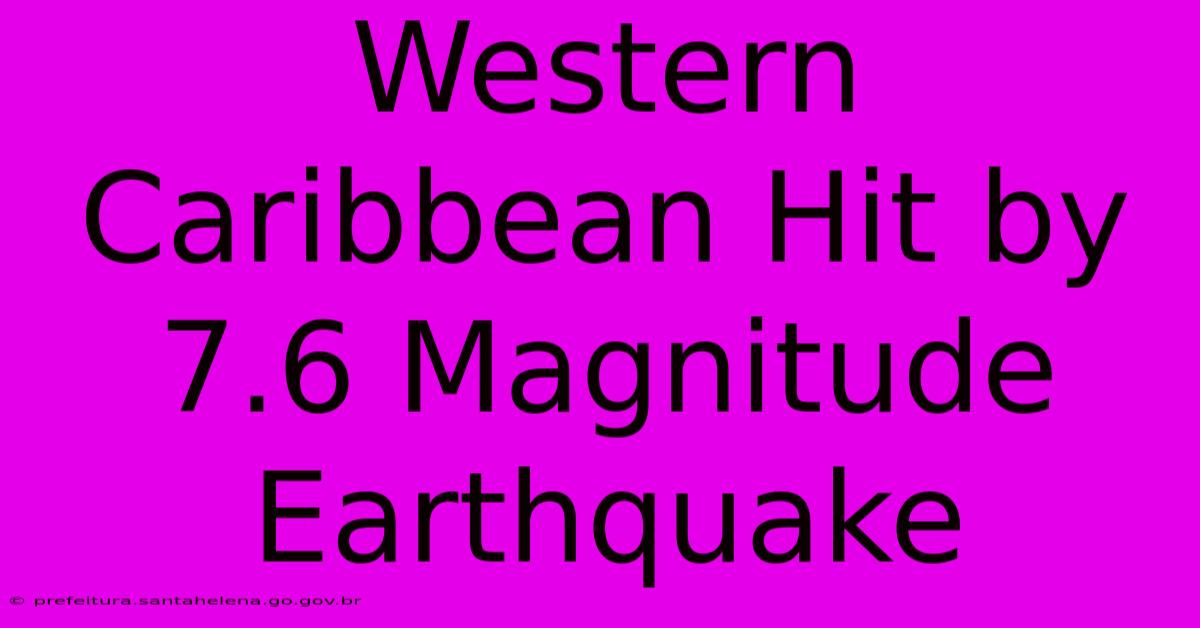 Western Caribbean Hit By 7.6 Magnitude Earthquake Western Caribbean Hit By 7.6 Magnitude Earthquake