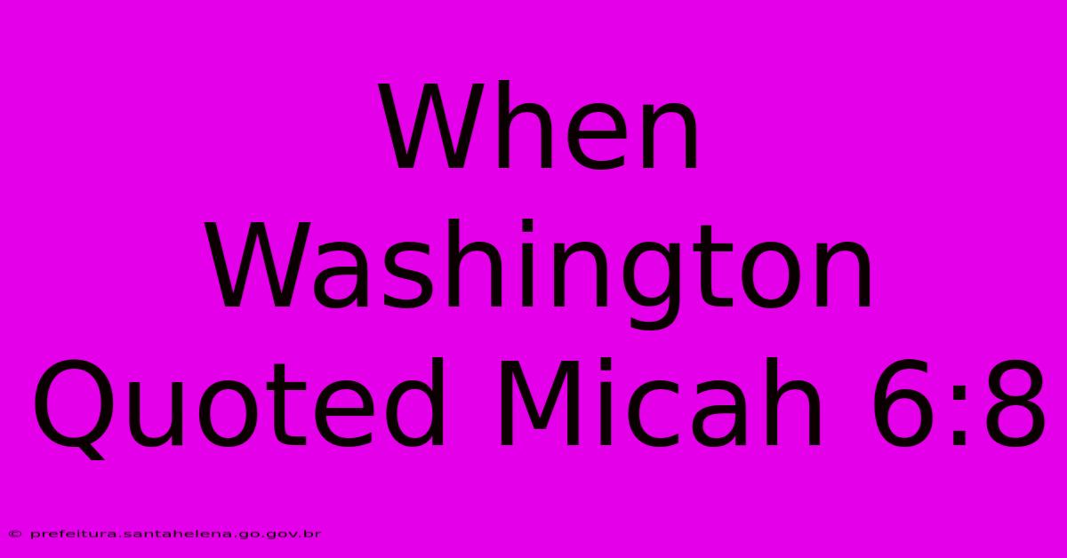 When Washington Quoted Micah 6:8 When Washington Quoted Micah 6:8