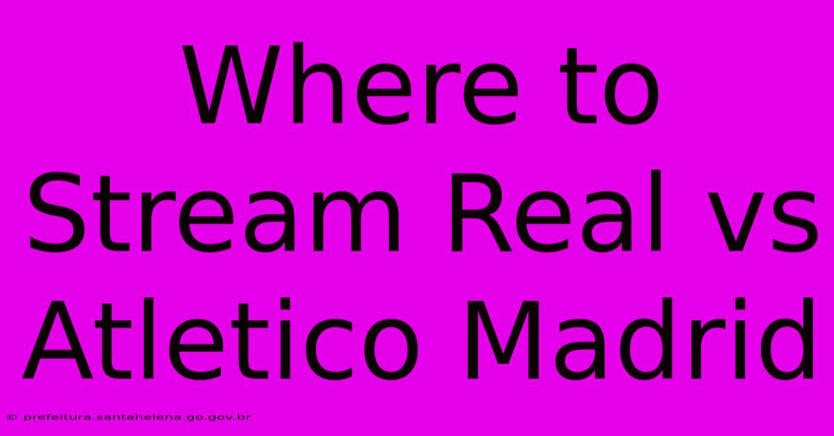 Where To Stream Real Vs Atletico Madrid Where To Stream Real Vs Atletico Madrid