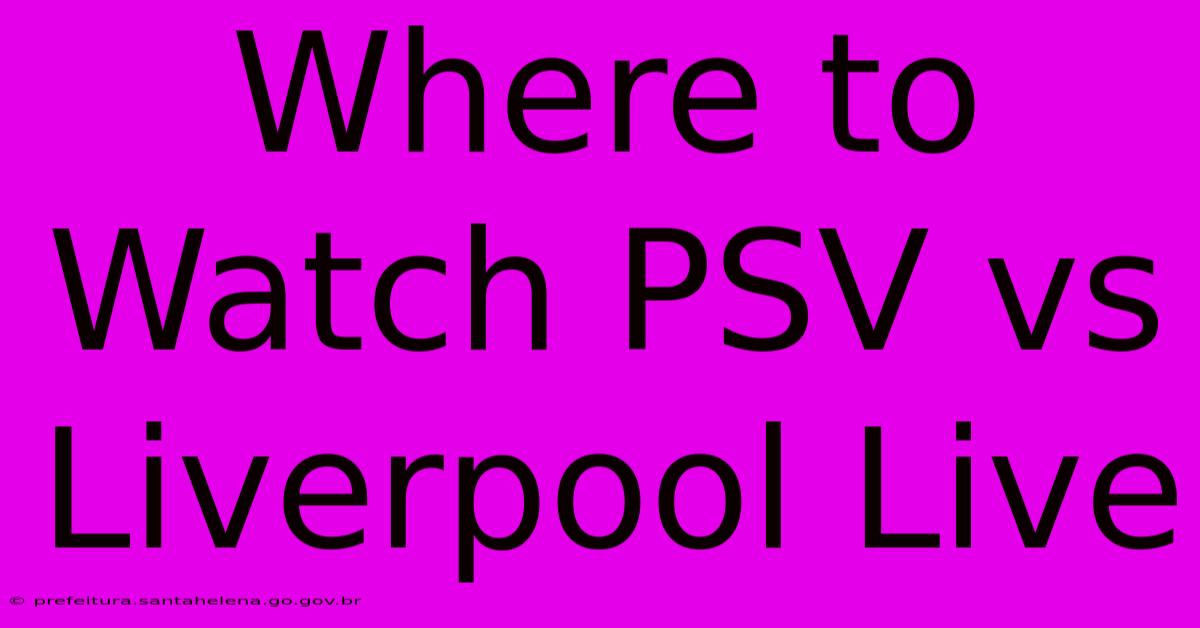 Where To Watch PSV Vs Liverpool Live