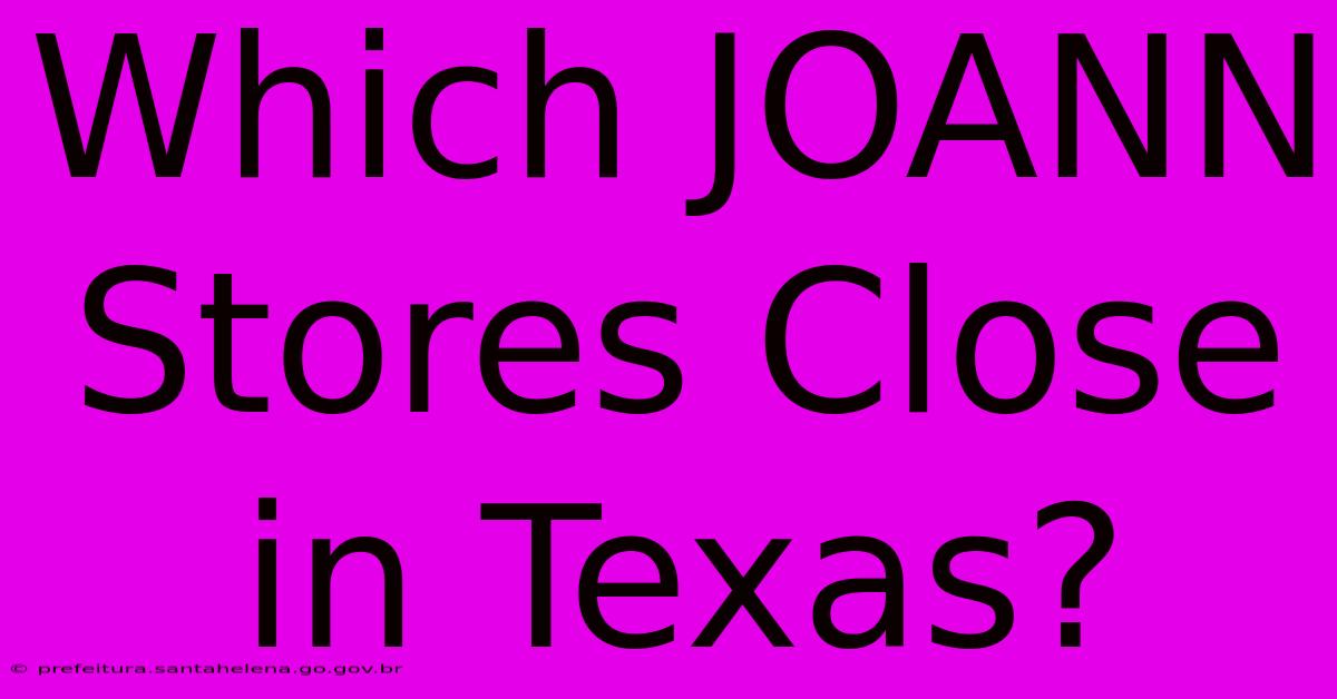 Which JOANN Stores Close In Texas? Which JOANN Stores Close In Texas?