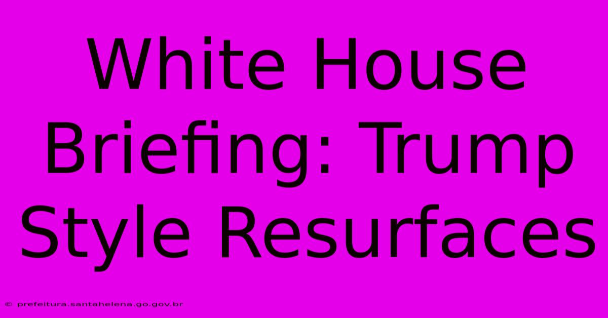 White House Briefing: Trump Style Resurfaces