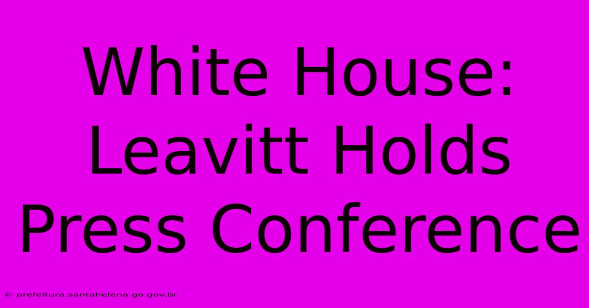 White House: Leavitt Holds Press Conference