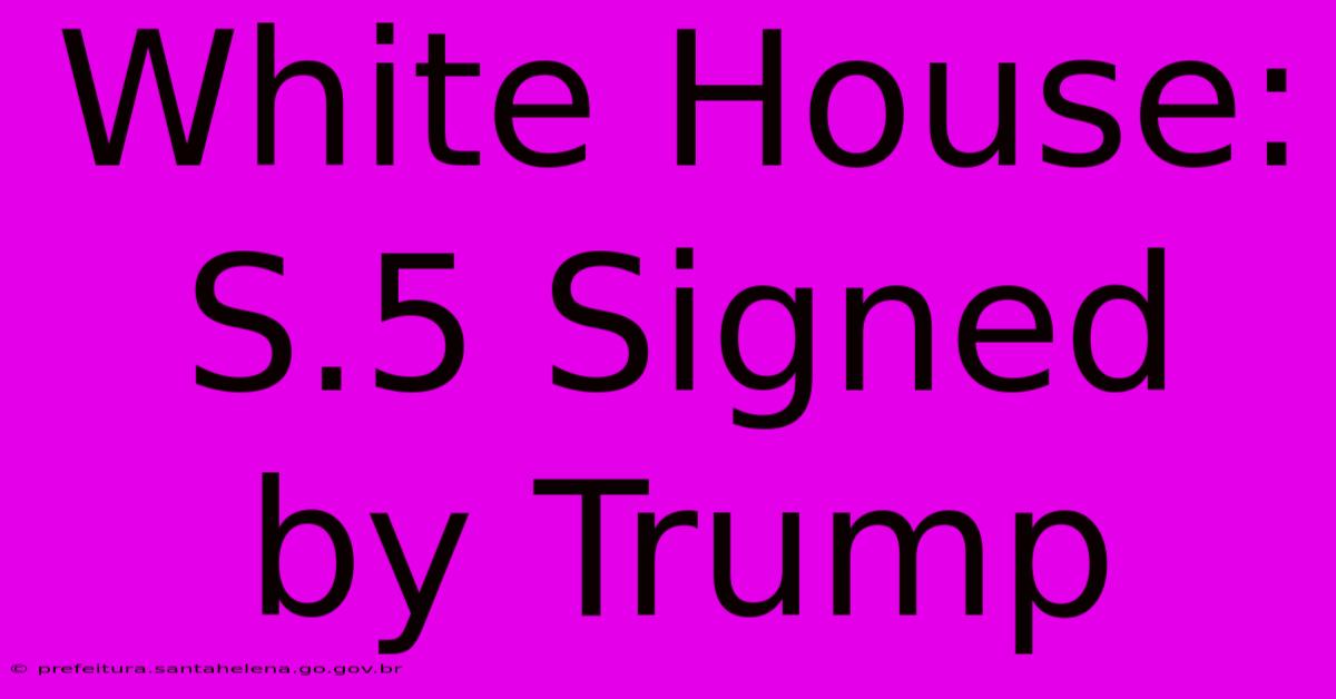 White House: S.5 Signed By Trump