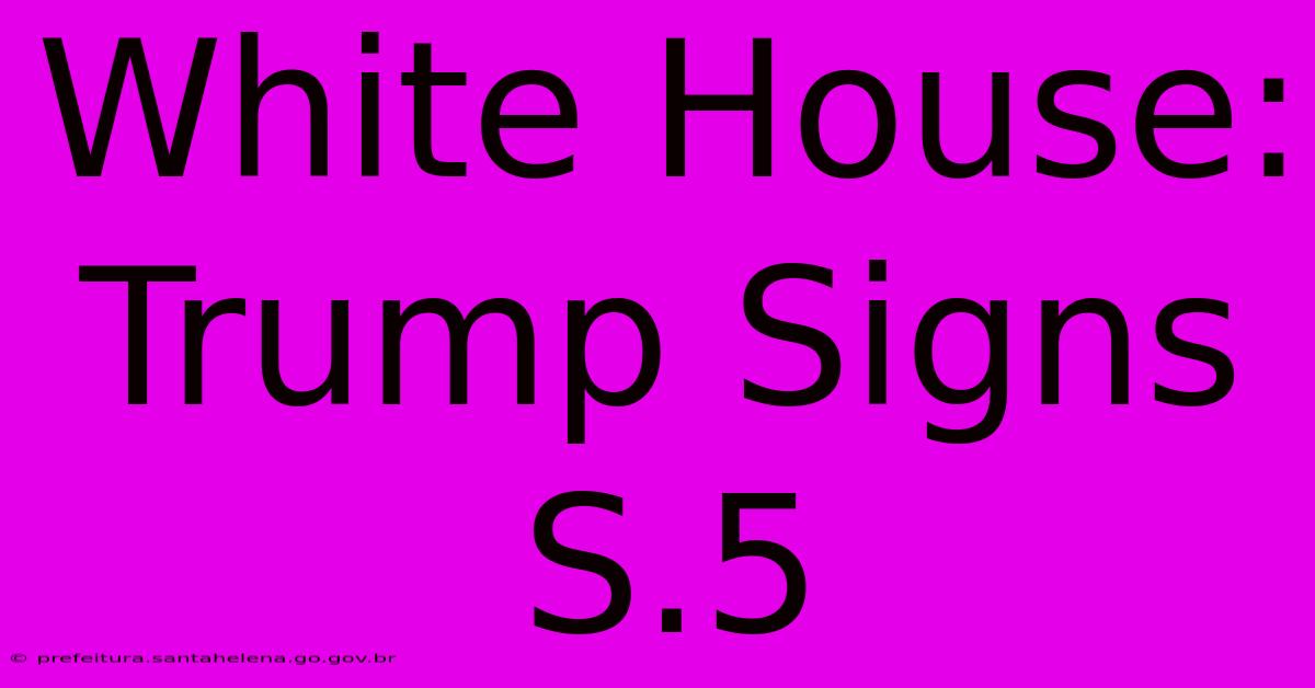 White House: Trump Signs S.5