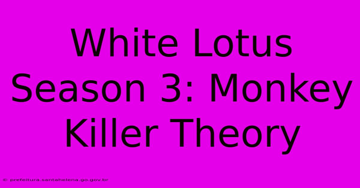 White Lotus Season 3: Monkey Killer Theory White Lotus Season 3: Monkey Killer Theory