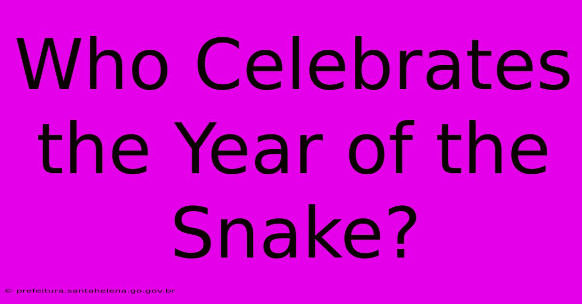 Who Celebrates The Year Of The Snake?