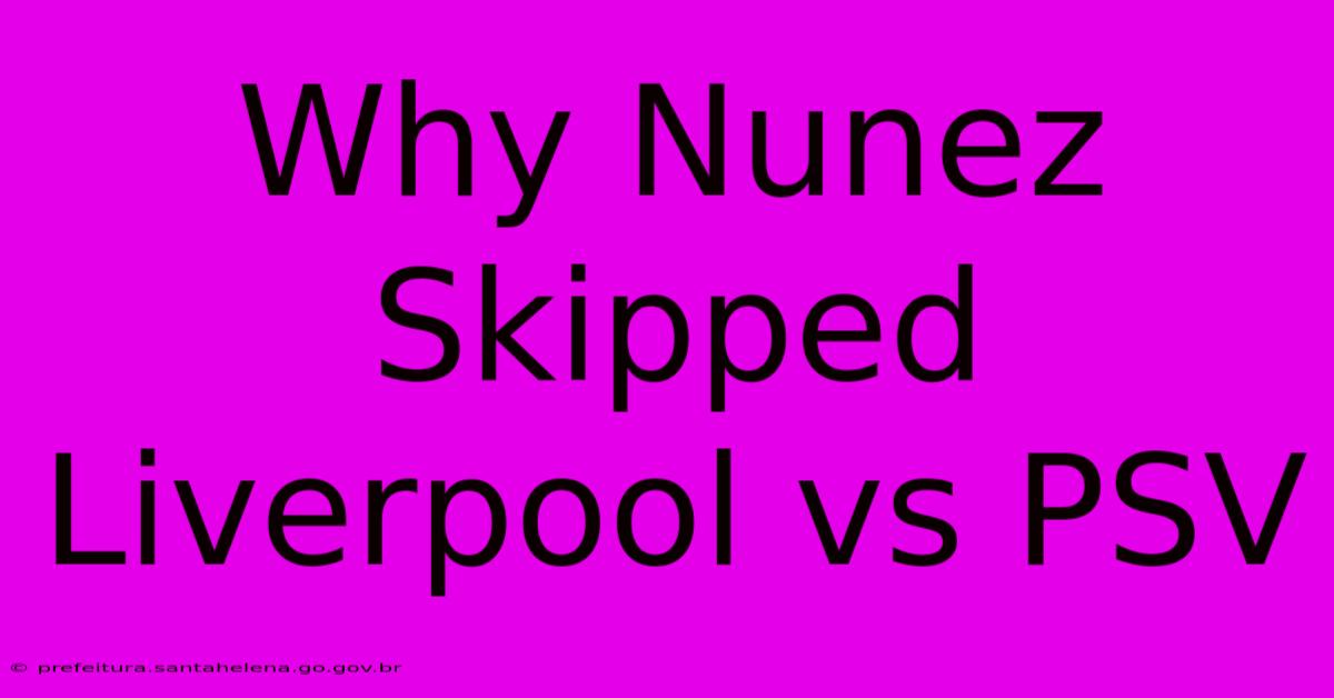 Why Nunez Skipped Liverpool Vs PSV