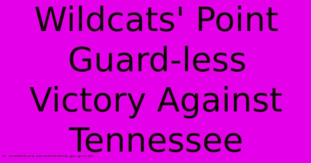 Wildcats' Point Guard-less Victory Against Tennessee