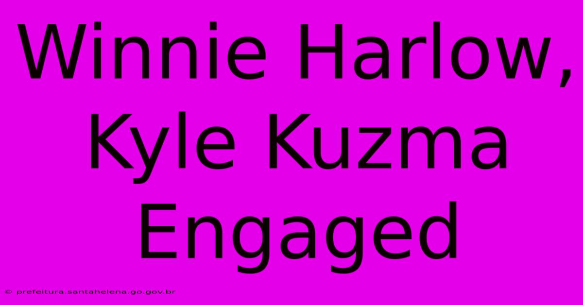 Winnie Harlow, Kyle Kuzma Engaged Winnie Harlow, Kyle Kuzma Engaged