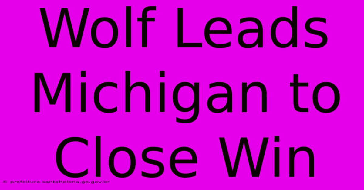 Wolf Leads Michigan To Close Win Wolf Leads Michigan To Close Win