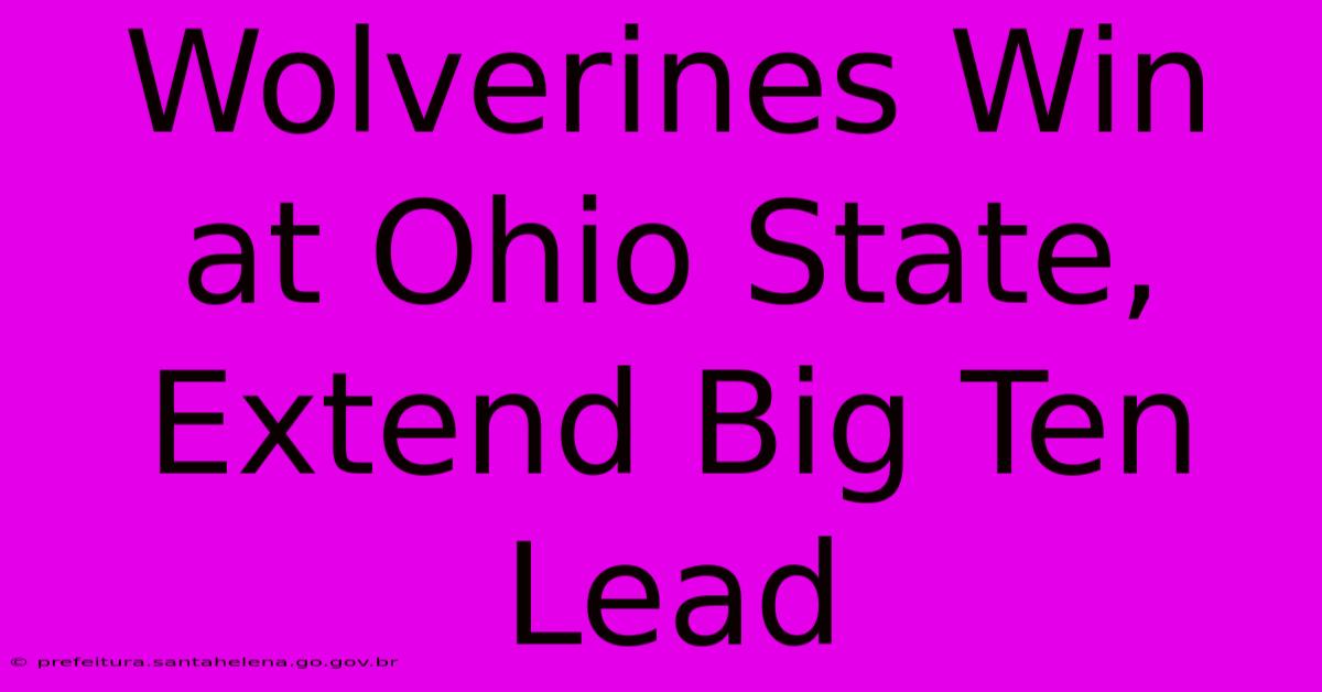Wolverines Win At Ohio State, Extend Big Ten Lead Wolverines Win At Ohio State, Extend Big Ten Lead