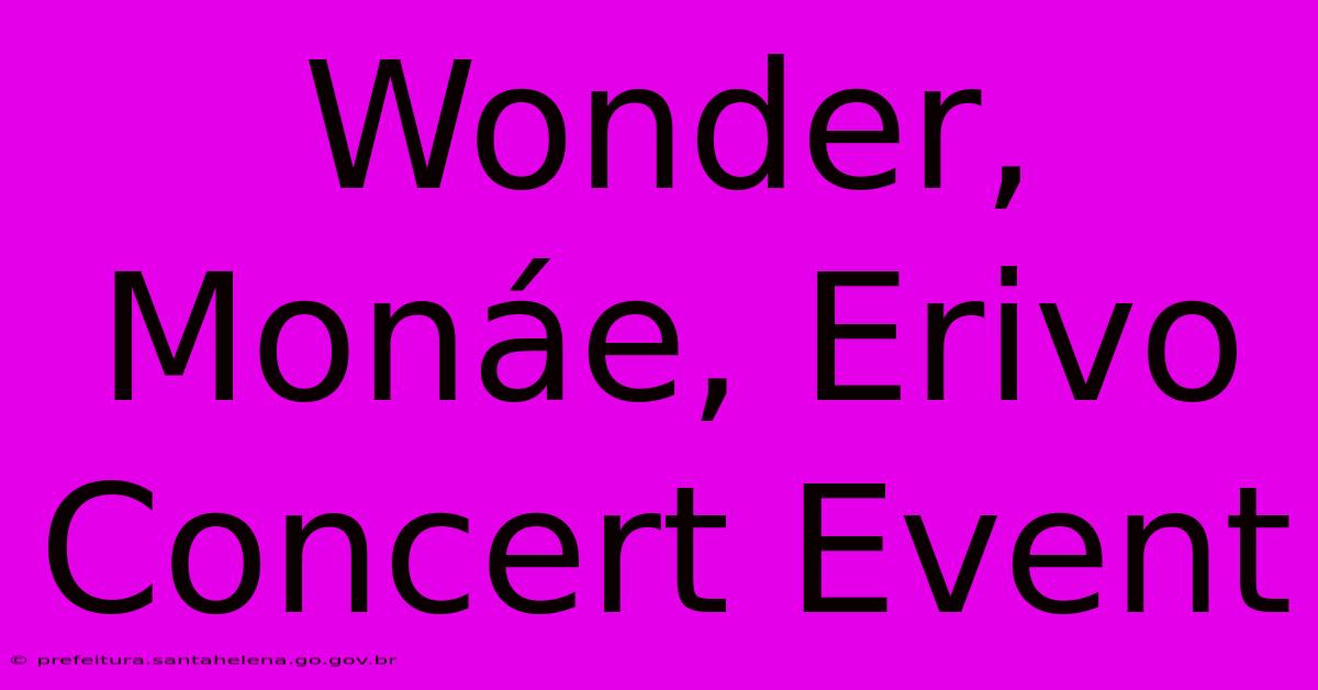 Wonder, Monáe, Erivo Concert Event