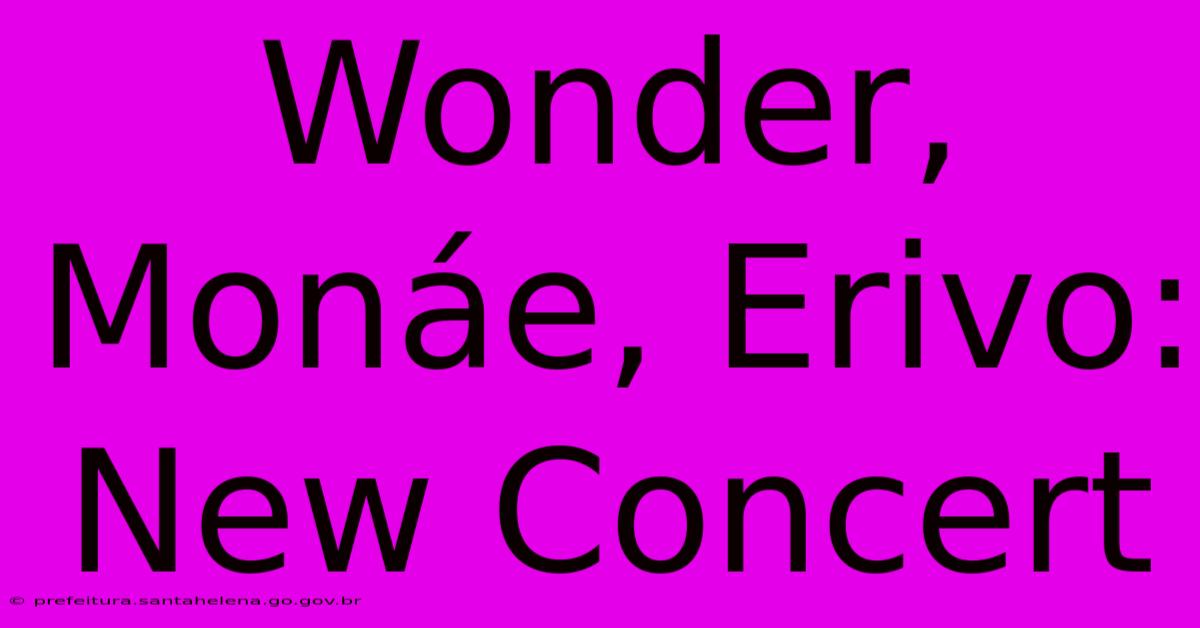 Wonder, Monáe, Erivo: New Concert