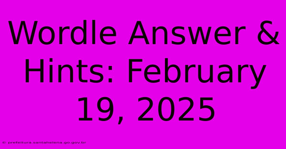 Wordle Answer & Hints: February 19, 2025 Wordle Answer & Hints: February 19, 2025