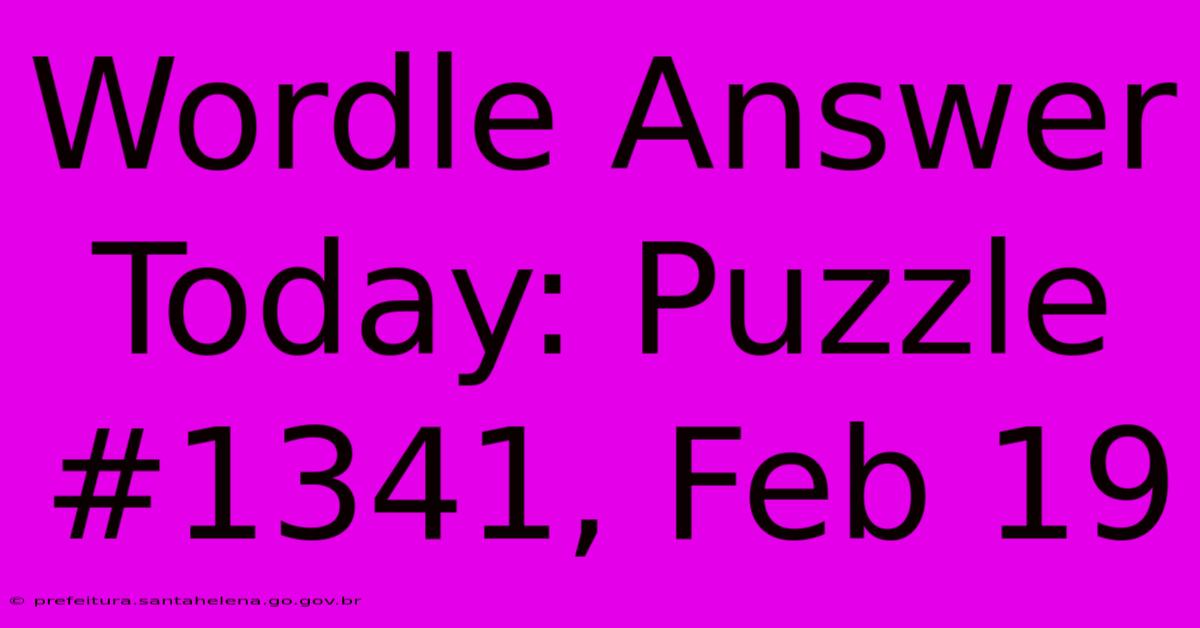 Wordle Answer Today: Puzzle #1341, Feb 19 Wordle Answer Today: Puzzle #1341, Feb 19