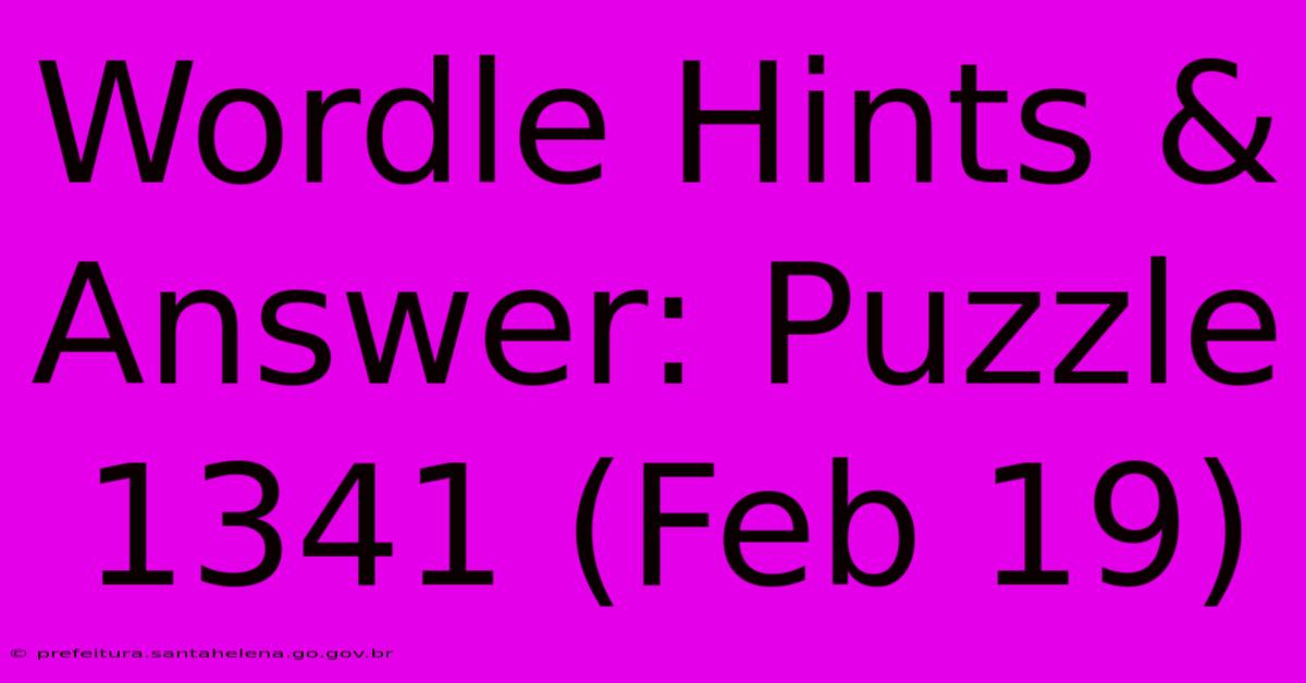 Wordle Hints & Answer: Puzzle 1341 (Feb 19) Wordle Hints & Answer: Puzzle 1341 (Feb 19)