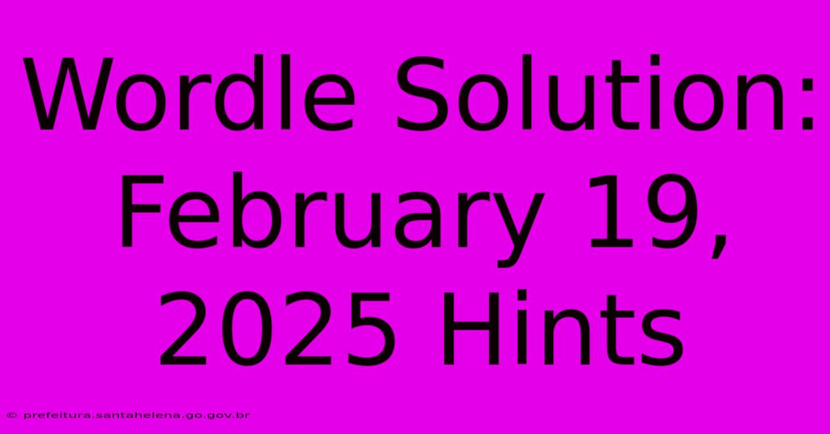 Wordle Solution: February 19, 2025 Hints Wordle Solution: February 19, 2025 Hints