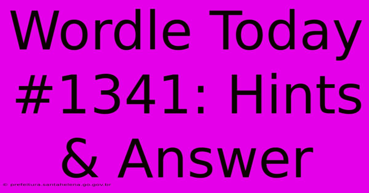 Wordle Today #1341: Hints & Answer Wordle Today #1341: Hints & Answer
