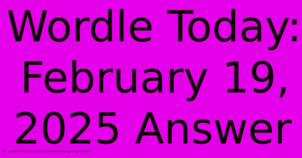 Wordle Today: February 19, 2025 Answer Wordle Today: February 19, 2025 Answer