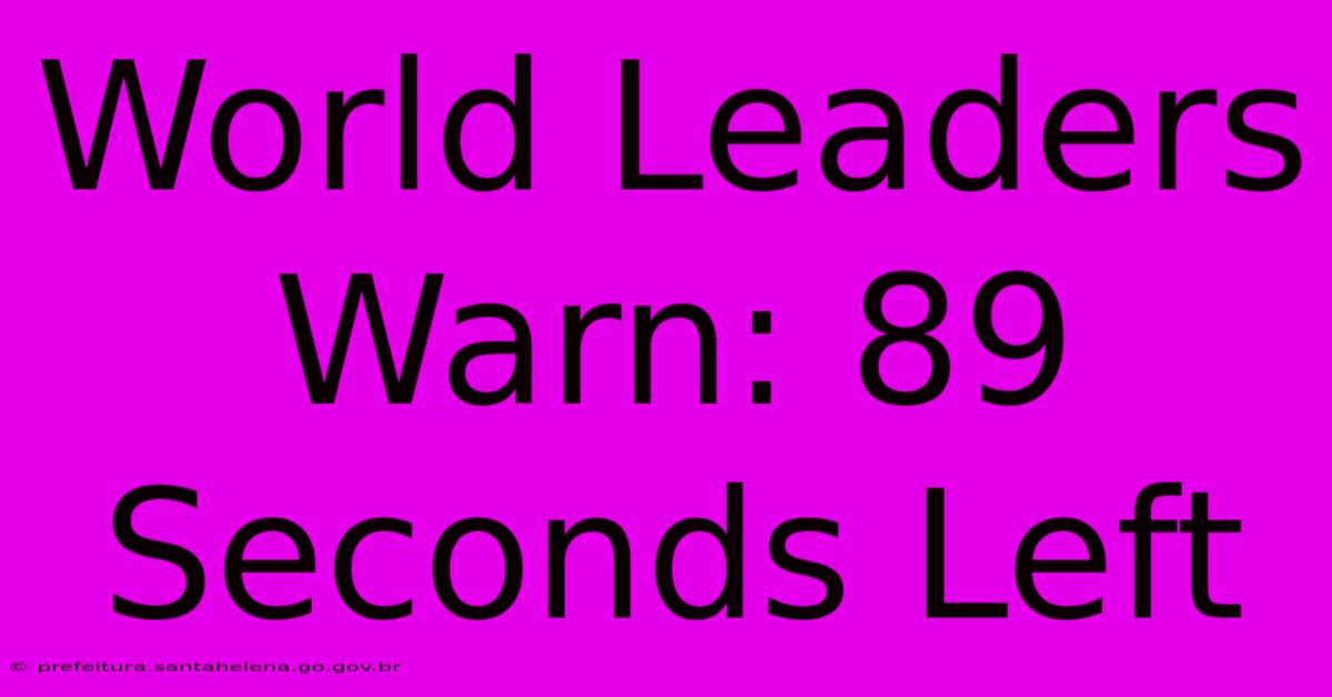 World Leaders Warn: 89 Seconds Left