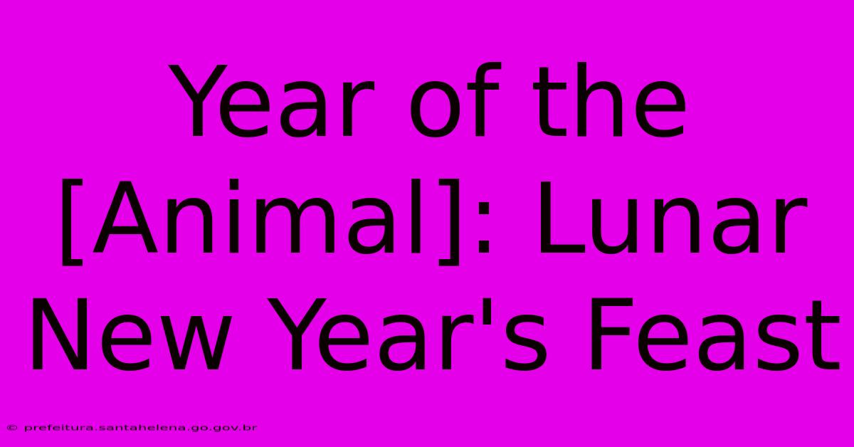 Year Of The [Animal]: Lunar New Year's Feast