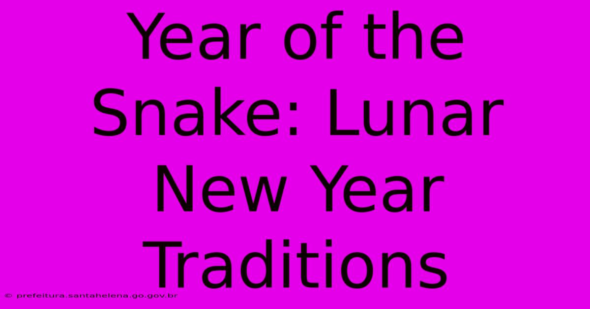 Year Of The Snake: Lunar New Year Traditions