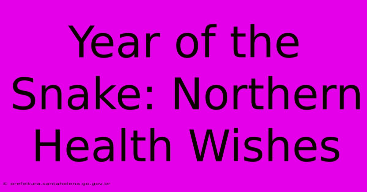 Year Of The Snake: Northern Health Wishes