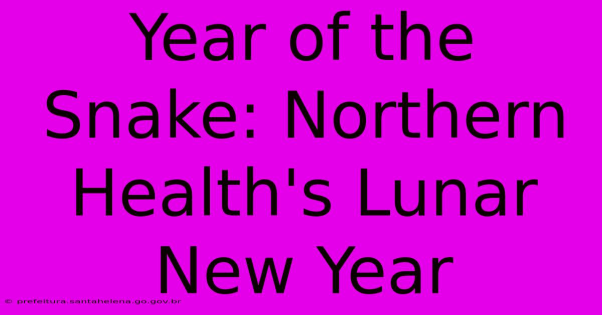 Year Of The Snake: Northern Health's Lunar New Year