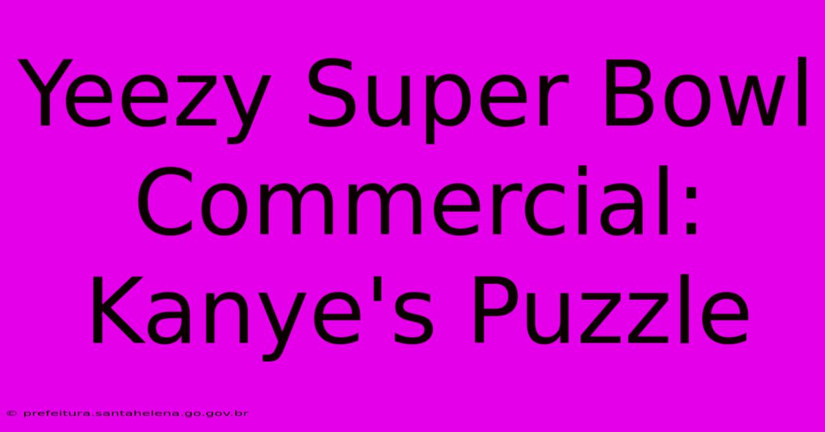 Yeezy Super Bowl Commercial: Kanye's Puzzle Yeezy Super Bowl Commercial: Kanye's Puzzle