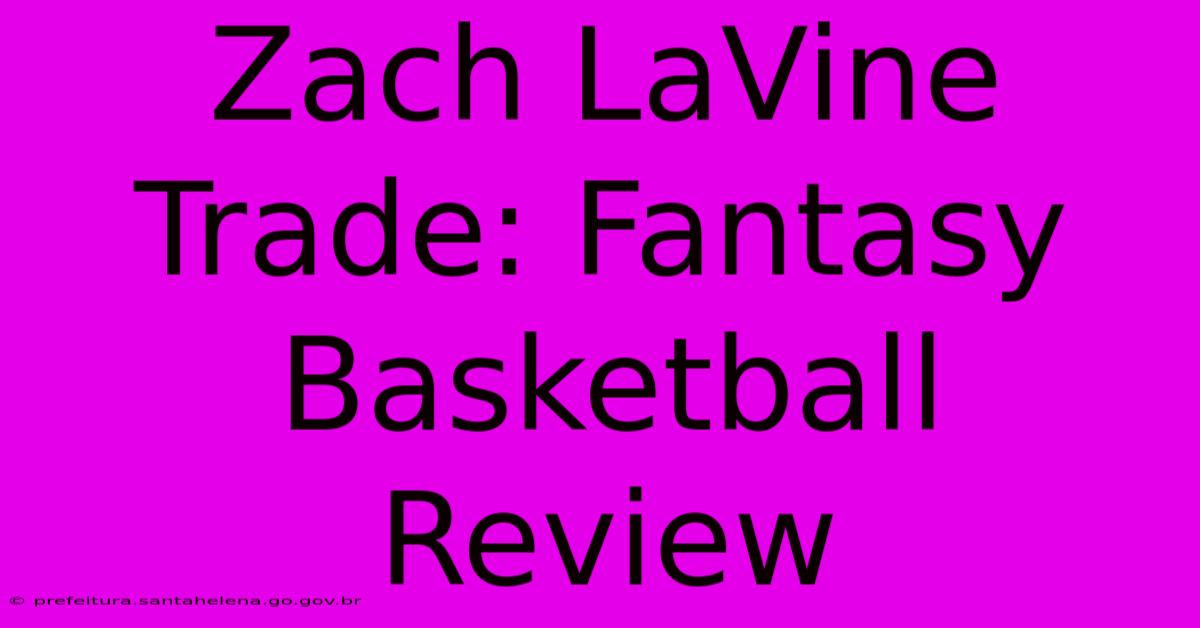 Zach LaVine Trade: Fantasy Basketball Review